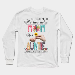 God Gifted Me Two Titles Mom And Auntie And I Rock Them Both Wildflowers Valentines Mothers Day Long Sleeve T-Shirt